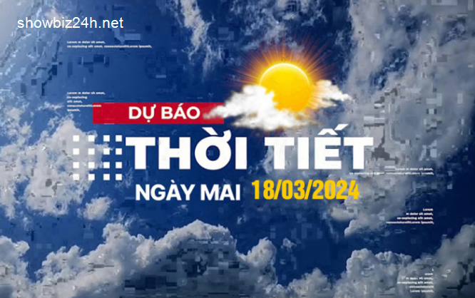 Dự báo thời tiết ngày mai 19/3/2024, Thời tiết Hà Nội, Thời tiết TP.HCM ngày 19/3-99-1